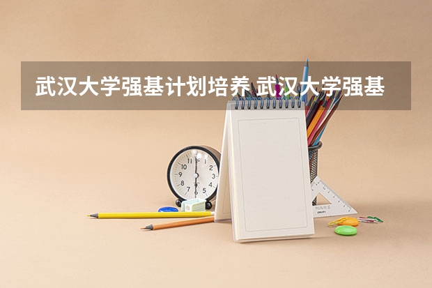 武汉大学强基计划培养 武汉大学强基计划通过率