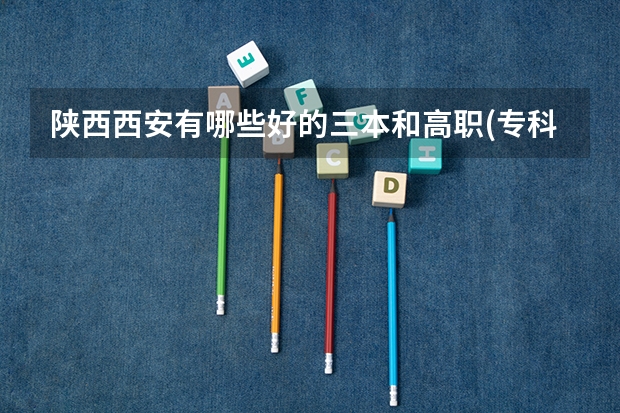 陕西西安有哪些好的三本和高职(专科)的正规学院?