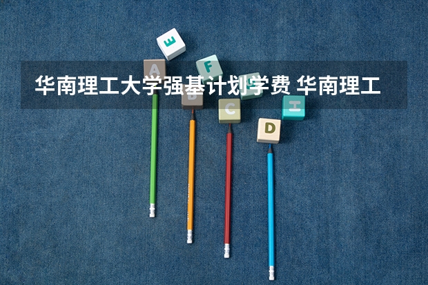 华南理工大学强基计划学费 华南理工大学强基计划学费