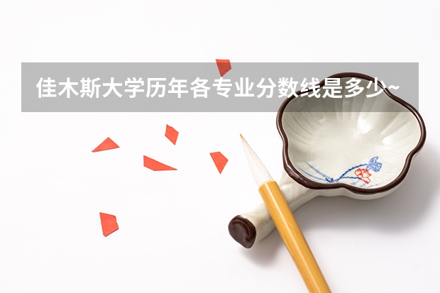 佳木斯大学历年各专业分数线是多少~急求