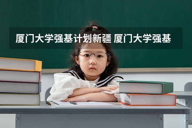 厦门大学强基计划新疆 厦门大学强基计划读几年