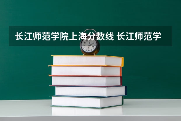长江师范学院上海分数线 长江师范学院录取分数线