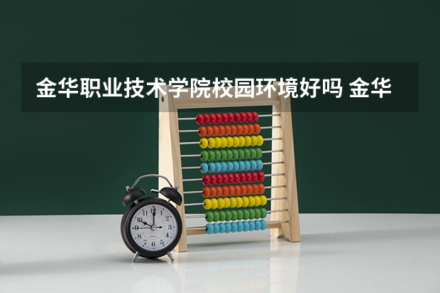 金华职业技术学院校园环境好吗 金华职业技术学院学费贵不贵