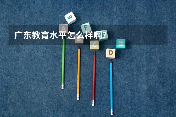 广东教育水平怎么样啊？