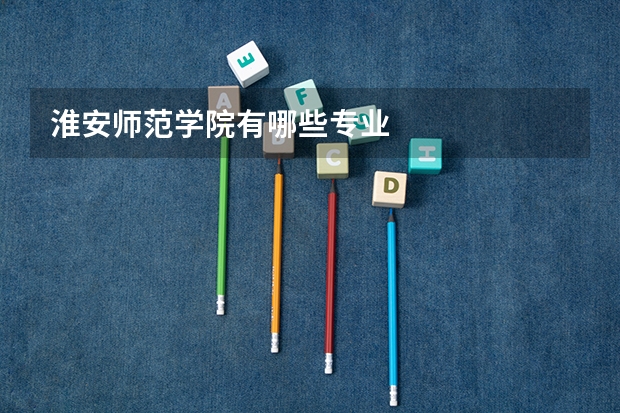 淮安师范学院有哪些专业