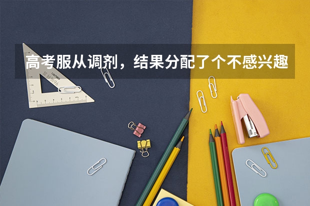 高考服从调剂，结果分配了个不感兴趣专业，想换个专业，但不知道该怎么换，话说能换专业吗