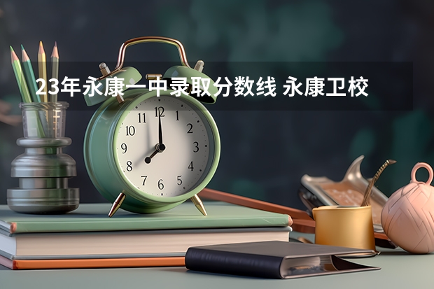 23年永康一中录取分数线 永康卫校3十2分数线
