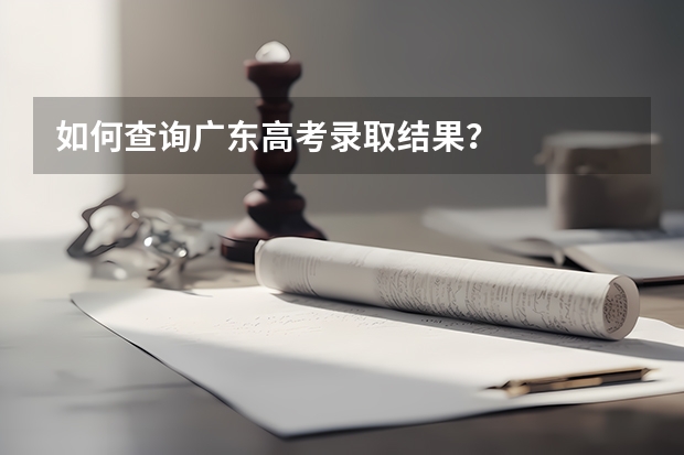 如何查询广东高考录取结果？