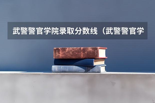 武警警官学院录取分数线（武警警官学院分数线）