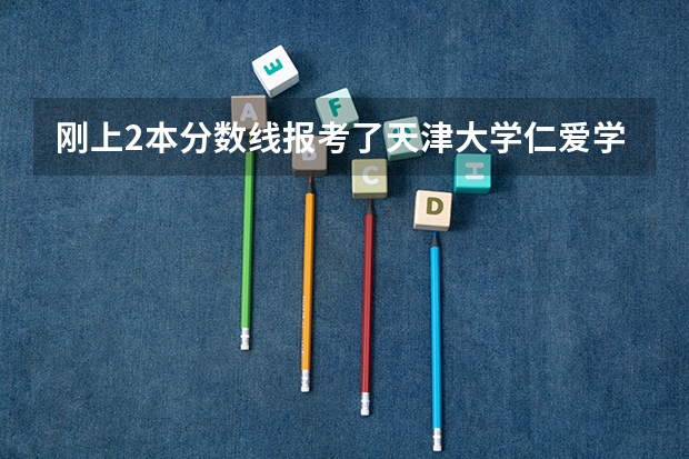 刚上2本分数线报考了天津大学仁爱学院怎么样？