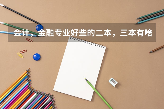 会计，金融专业好些的二本，三本有啥？ 江苏三本院校排名