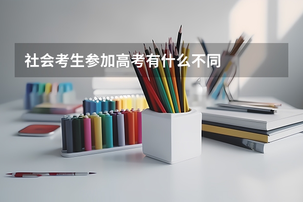 社会考生参加高考有什么不同