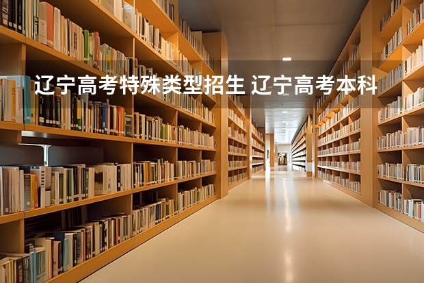 辽宁高考特殊类型招生 辽宁高考本科专科志愿设置及填报方法注意事项