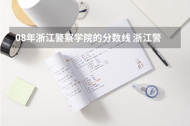 08年浙江警察学院的分数线 浙江警察学院录取分数线预测