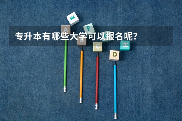 专升本有哪些大学可以报名呢？
