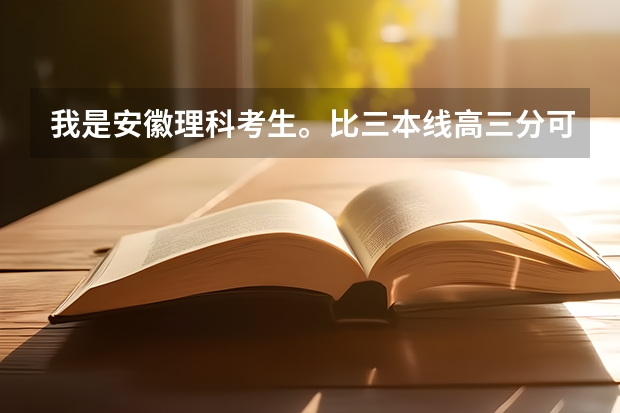 我是安徽理科考生。比三本线高三分可以进河海大学文天学院吗？