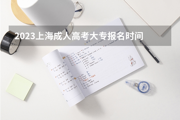 2023上海成人高考大专报名时间 什么时候开始？