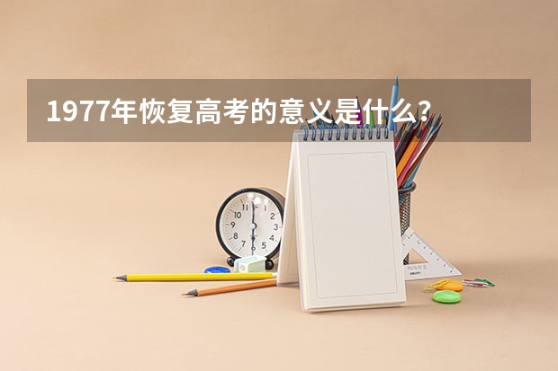 1977年恢复高考的意义是什么？