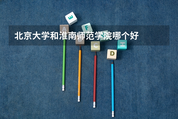 北京大学和淮南师范学院哪个好