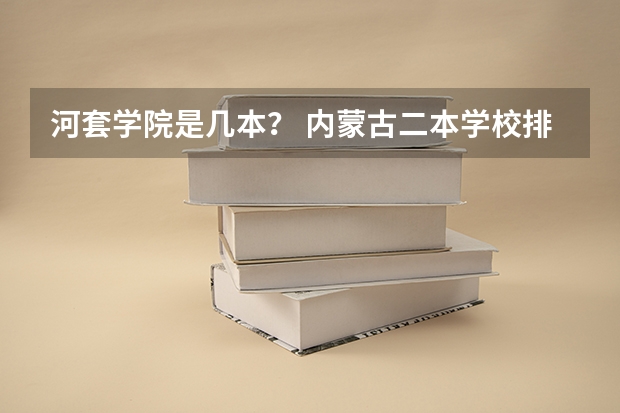 河套学院是几本？ 内蒙古二本学校排名及录取分数线