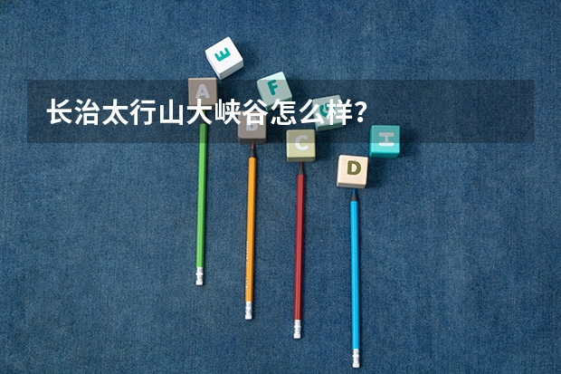 长治太行山大峡谷怎么样？