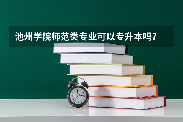 池州学院师范类专业可以专升本吗？