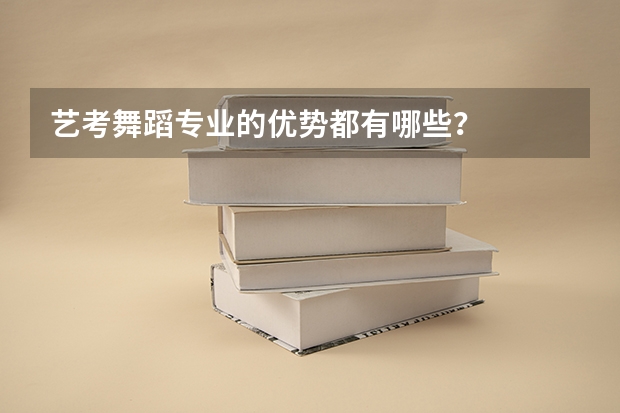 艺考舞蹈专业的优势都有哪些？