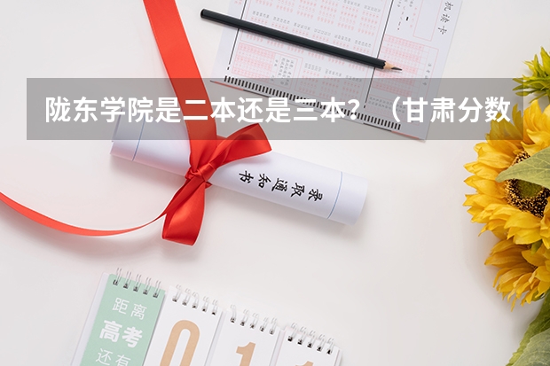 陇东学院是二本还是三本？（甘肃分数最低的二本）