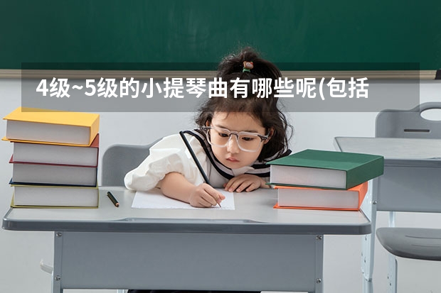 4级~5级的小提琴曲有哪些呢(包括中国乐曲)? 考音乐学院用什么乐曲好呢? 谢谢大家!