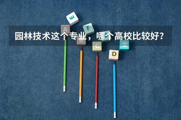 园林技术这个专业，哪个高校比较好？
