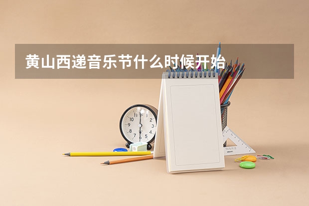 黄山西递音乐节什么时候开始