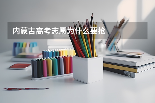 内蒙古高考志愿为什么要抢