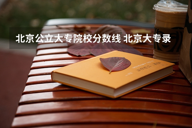 北京公立大专院校分数线 北京大专录取分数线