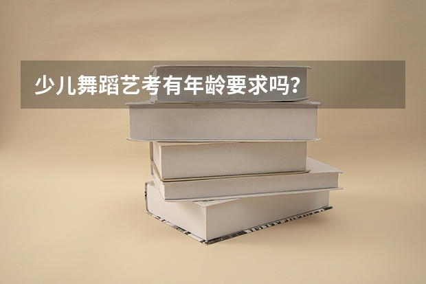 少儿舞蹈艺考有年龄要求吗？