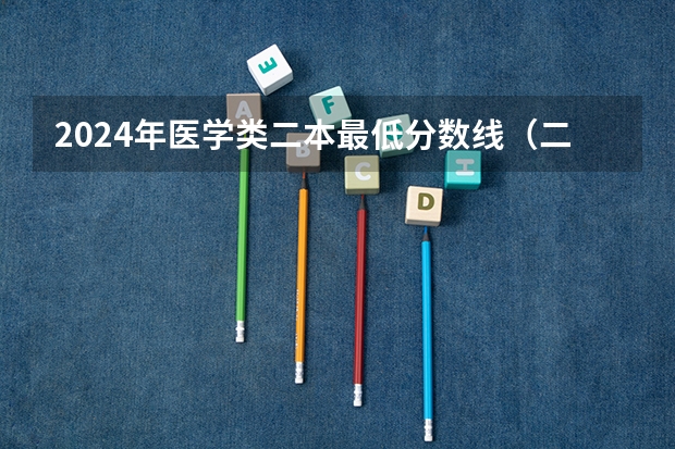 2024年医学类二本最低分数线（二本口腔医学院校排名以及分数线）