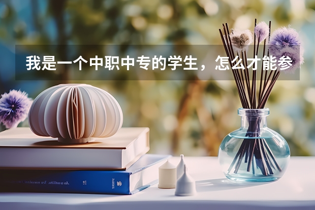 我是一个中职中专的学生,怎么才能参加艺考