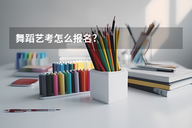 舞蹈艺考怎么报名?