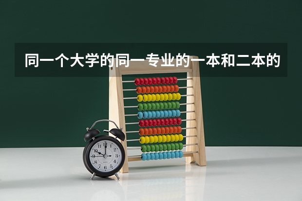 同一个大学的同一专业的一本和二本的区别大吗