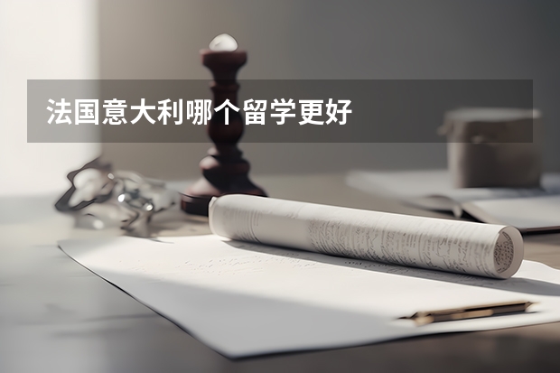 法国意大利哪个留学更好