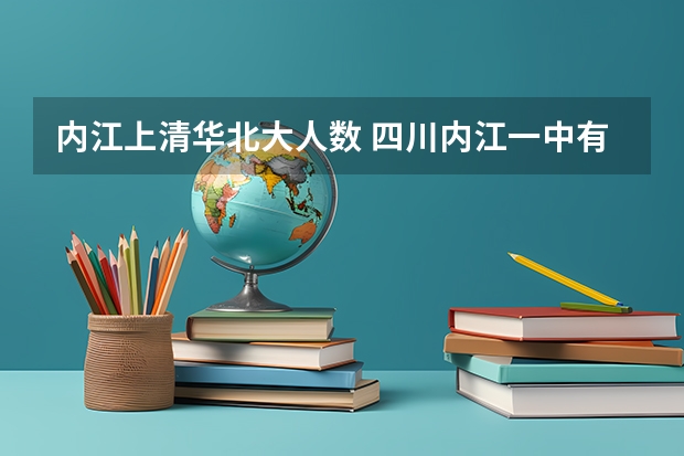 内江上清华北大人数 四川内江一中有几名考上清华，北大