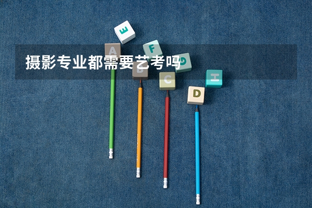摄影专业都需要艺考吗