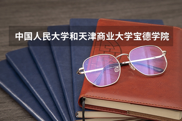 中国人民大学和天津商业大学宝德学院哪个好