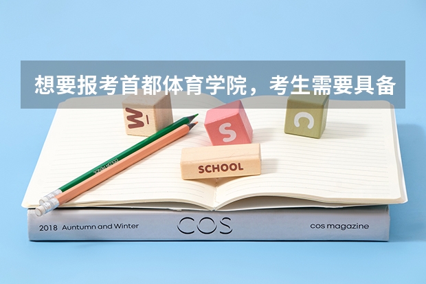 想要报考首都体育学院，考生需要具备哪些条件？