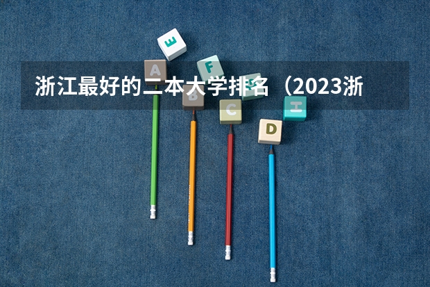 浙江最好的二本大学排名（2023浙江二本大学排名）