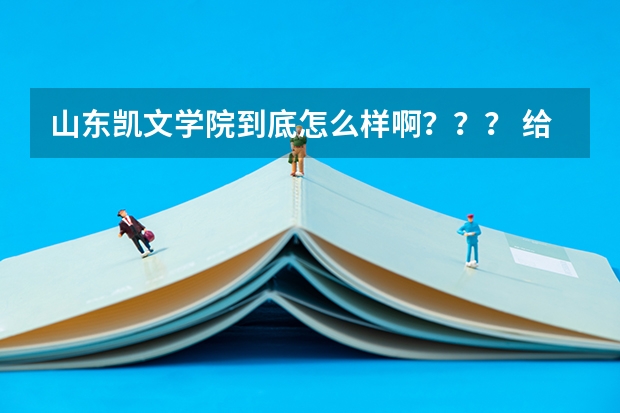 山东凯文学院到底怎么样啊？？？ 给个仔细的介绍吧！！！