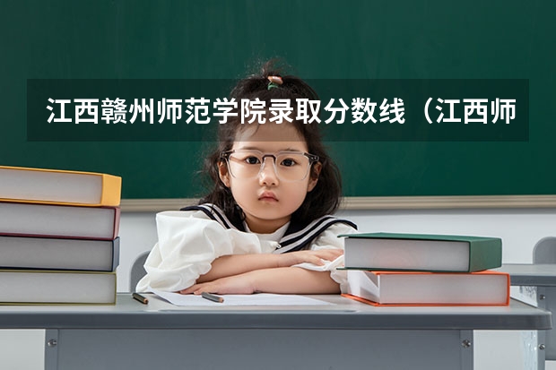 江西赣州师范学院录取分数线（江西师范大学历年录取分数线）