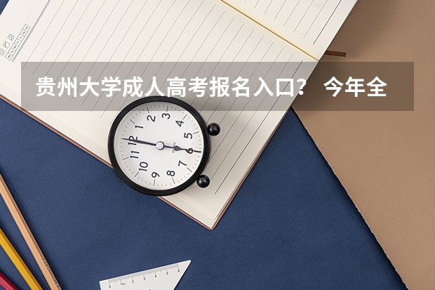 贵州大学成人高考报名入口？ 今年全国各省的高考志愿填报时间是几号？
