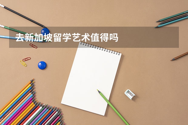 去新加坡留学艺术值得吗