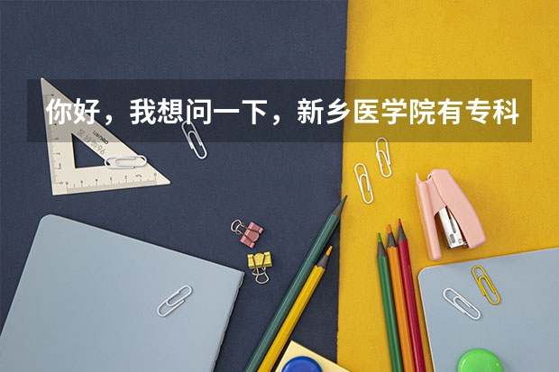 你好，我想问一下，新乡医学院有专科是吗
