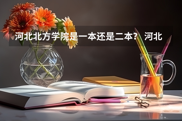河北北方学院是一本还是二本？ 河北北方学院属于一本还是二本